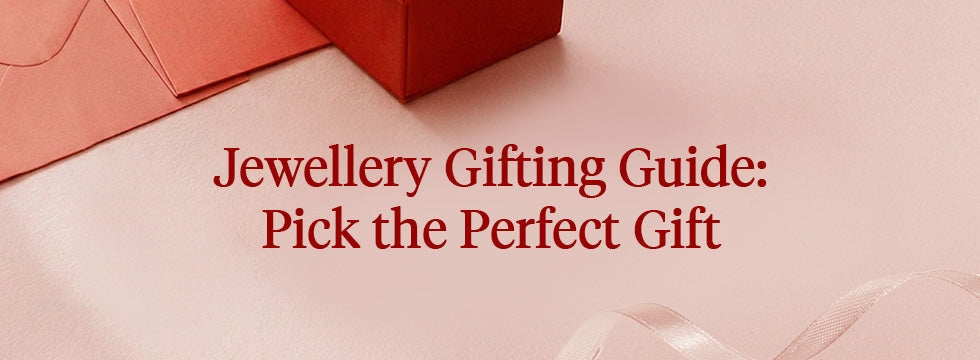 Jewellery Gifting Guide: Pick the Perfect Gift
