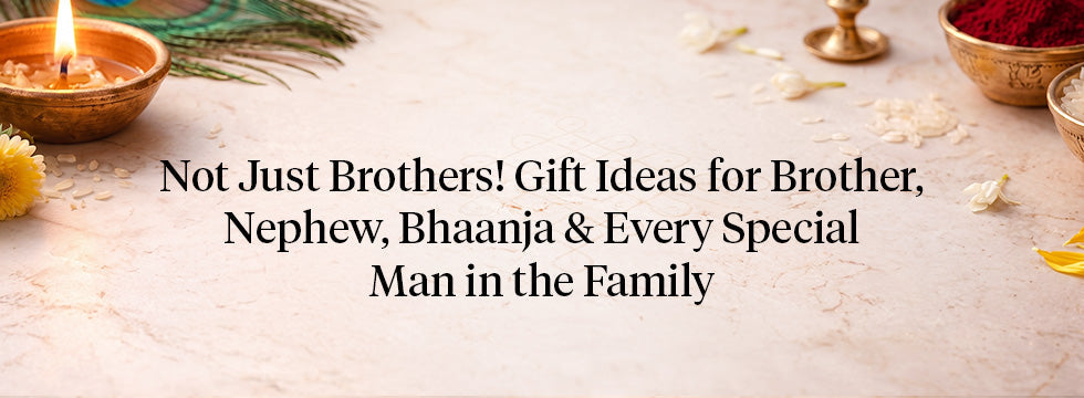 Not Just Brothers! Gift Ideas for Brother, Nephew, Bhaanja & Every Special Man in the Family