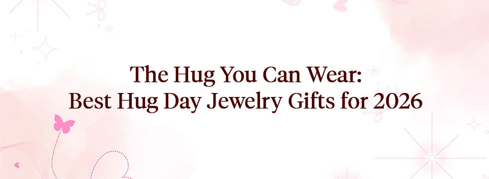 The Hug You Can Wear: Best Hug Day Jewelry Gifts for 2026