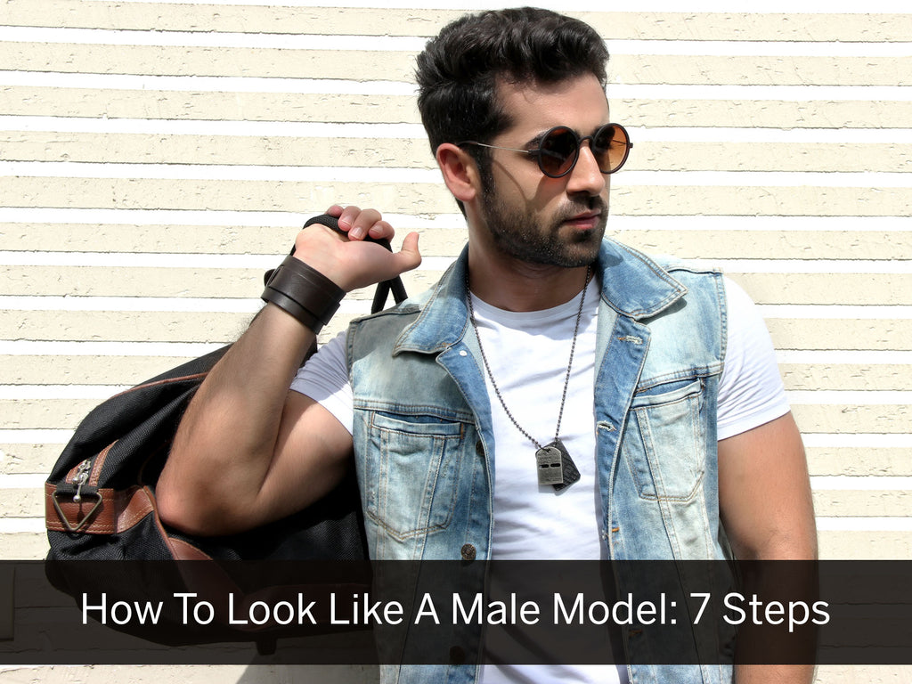How To Look Like A Male Model : 7 Steps